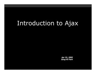 Introduction to Ajax




              Apr 22, 2005
              Sang-Kil Park