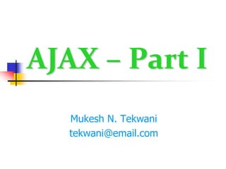 AJAX – Part I
Mukesh N. Tekwani
tekwani@email.com
 