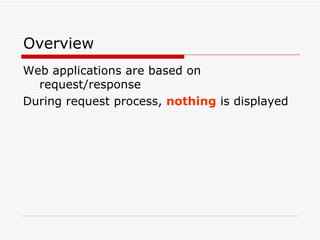 Overview Web applications are based on request/response During request process,  nothing  is displayed 