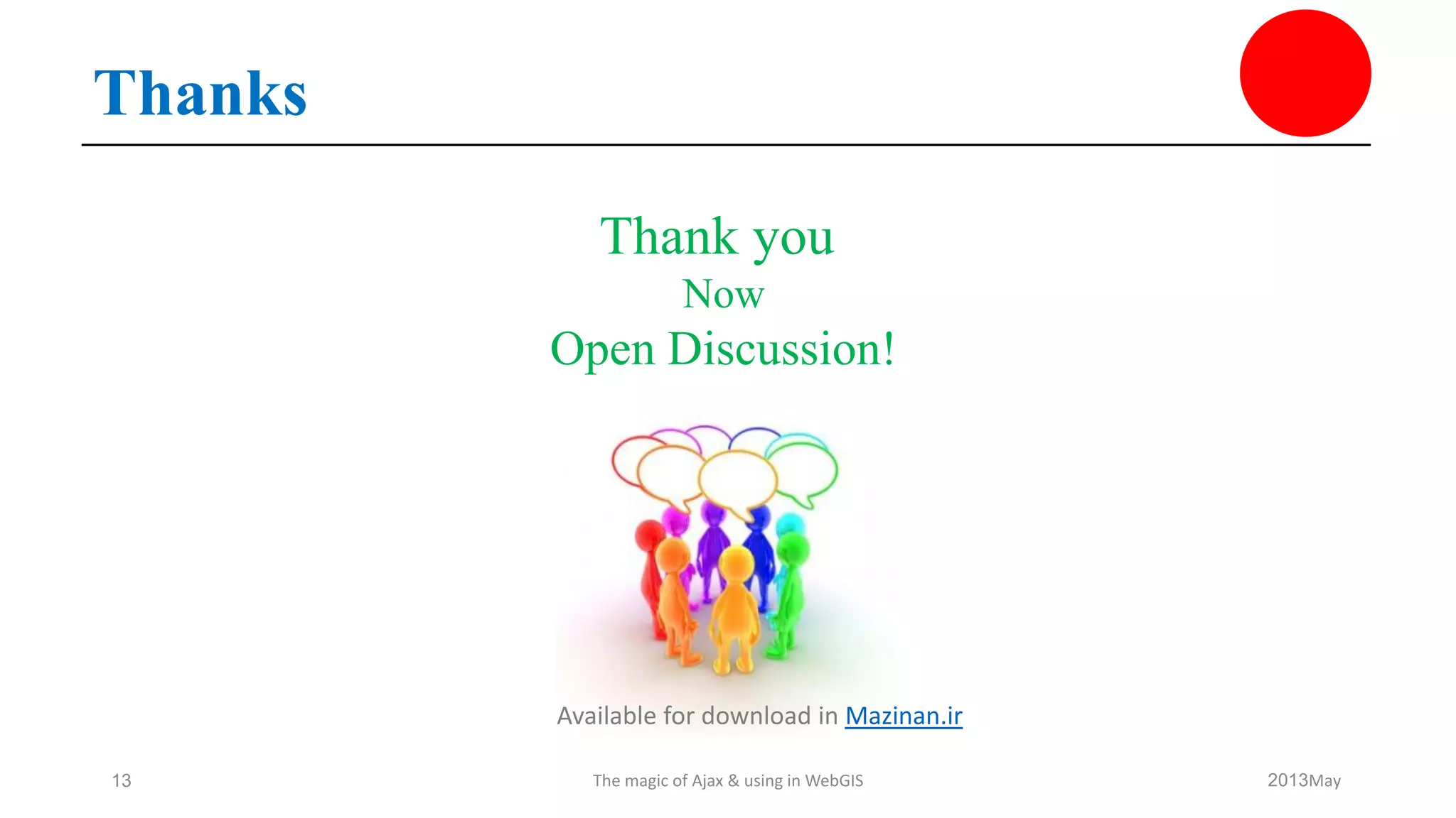 May2013The magic of Ajax & using in WebGIS13
Thanks
Thank you
Now
Open Discussion!
Available for download in Mazinan.ir
 