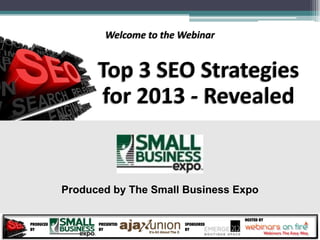 Welcome to the Webinar


      Top 3 SEO Strategies
      for 2013 - Revealed


Produced by The Small Business Expo
 
