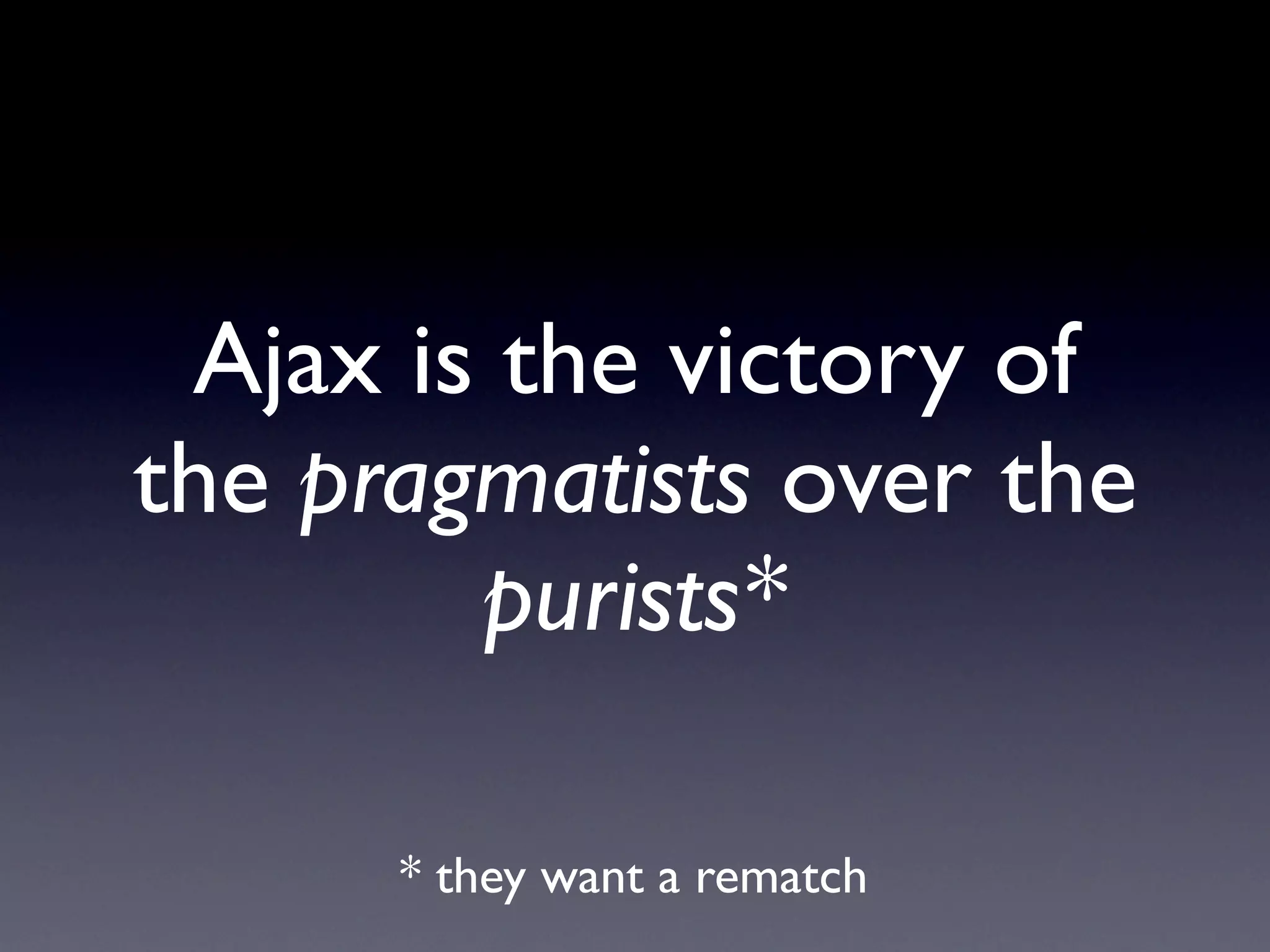 Ajax is the victory of
the pragmatists over the
        purists*

      * they want a rematch
 