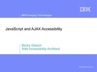 JavaScript and AJAX Accessibility Becky Gibson Web Accessibility Architect 