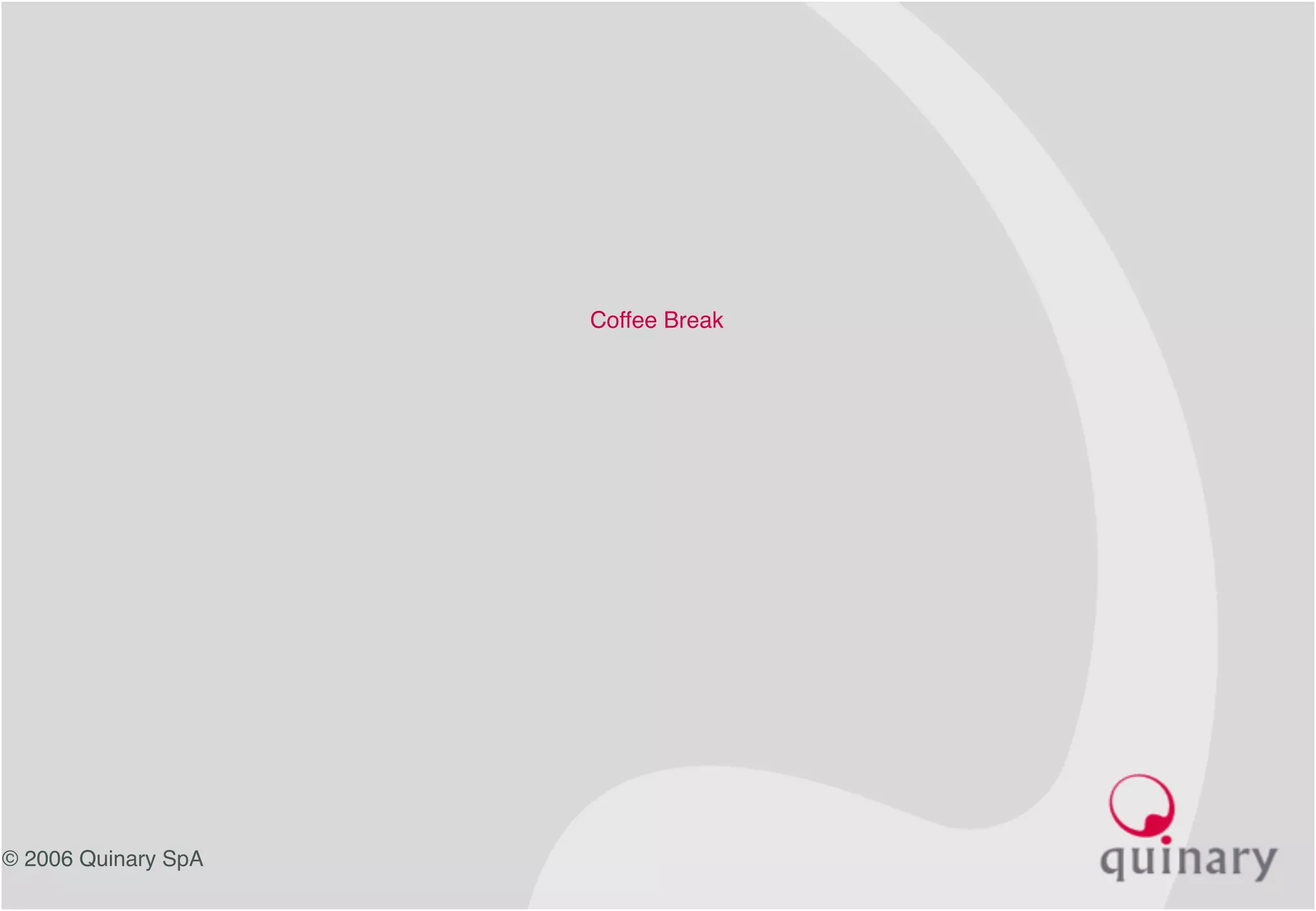 © 2006 Quinary SpA
Coffee Break
 