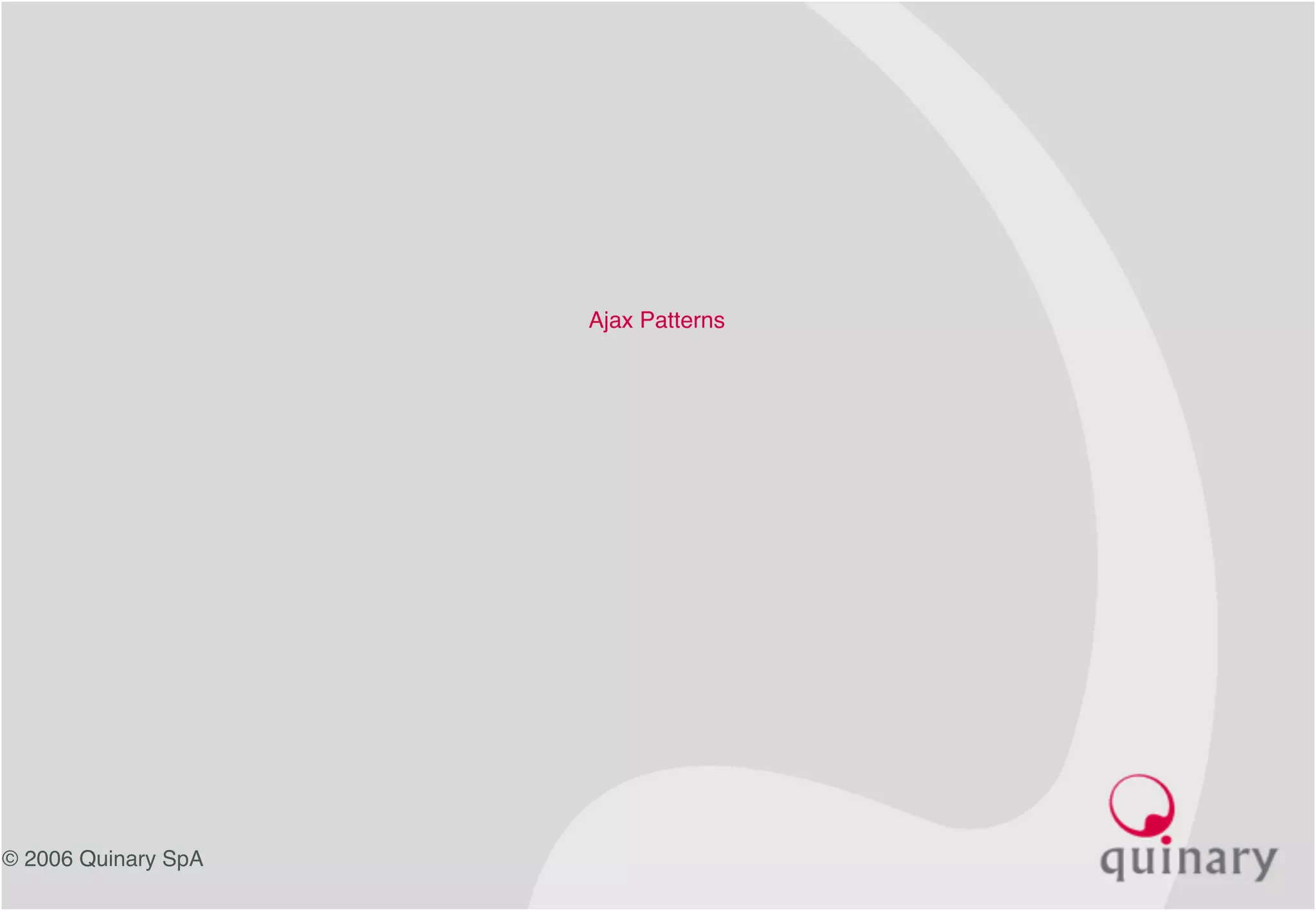 © 2006 Quinary SpA
Ajax Patterns 
 