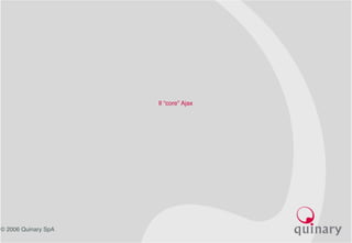 © 2006 Quinary SpA
Il “core” Ajax
 