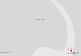 © 2006 Quinary SpA
Coffee Break
 