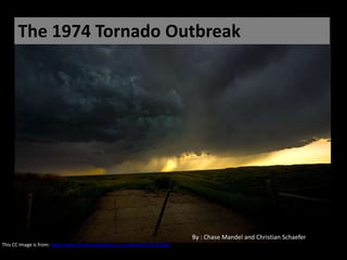 The 1974 Tornado Outbreak
This CC Image is from: http://www.flickr.com/photos/_eurotrash/567102582/
By : Chase Mandel and Christian Schaefer
 