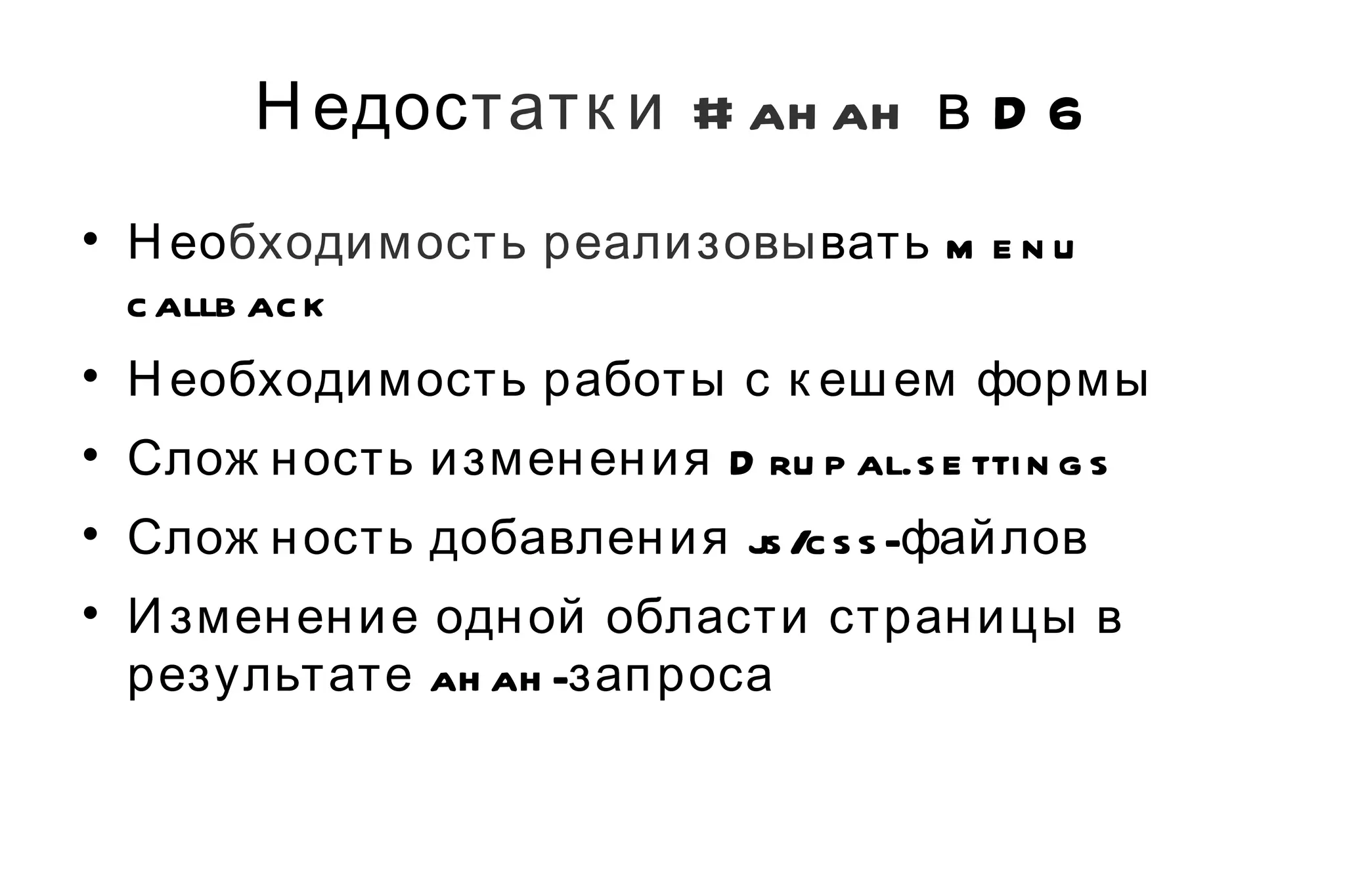 Недос татки #ahah  в D6 Нео бходимость реализовы вать menu callback Необходимость работы с кешем формы Сложность изменения Drupal.settings Сложность добавления js/css-файлов Изменение одной области страницы в результате ahah-запроса 