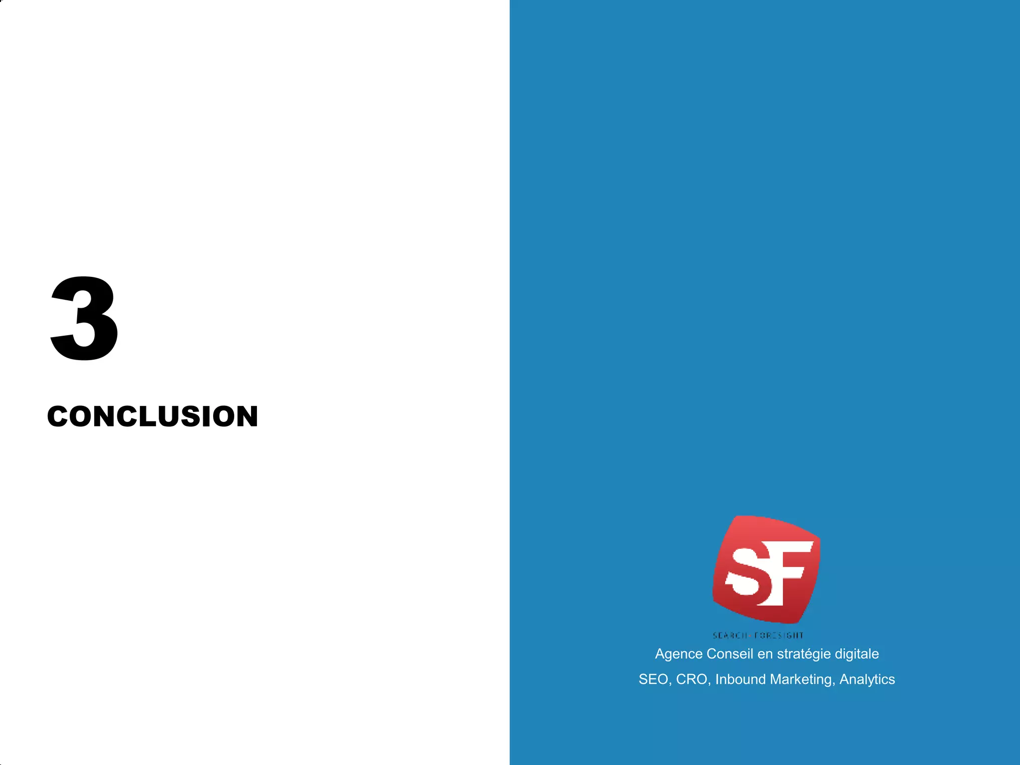 3
CONCLUSION
Agence Conseil en stratégie digitale
SEO, CRO, Inbound Marketing, Analytics
 
