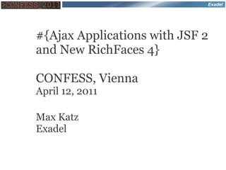 Exadel




#{Ajax Applications with JSF 2
and New RichFaces 4}

CONFESS, Vienna
April 12, 2011

Max Katz
Exadel
 