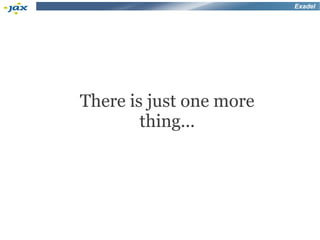 Exadel




There is just one more
        thing...
 