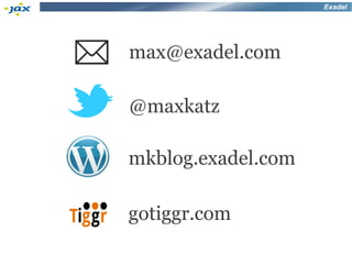 Exadel




max@exadel.com

@maxkatz

mkblog.exadel.com

gotiggr.com
 