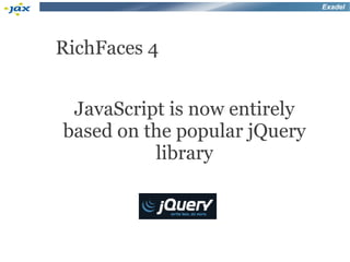 Exadel




RichFaces 4


 JavaScript is now entirely
based on the popular jQuery
          library
 
