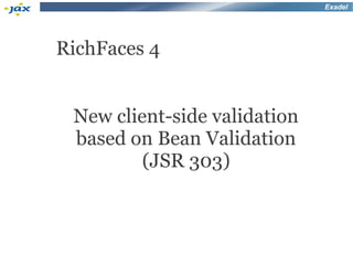 Exadel




RichFaces 4


 New client-side validation
 based on Bean Validation
         (JSR 303)
 