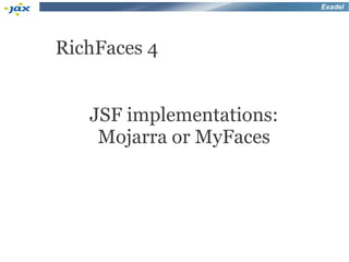 Exadel




RichFaces 4


   JSF implementations:
    Mojarra or MyFaces
 