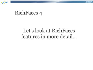 Exadel




RichFaces 4


   Let's look at RichFaces
  features in more detail...
 