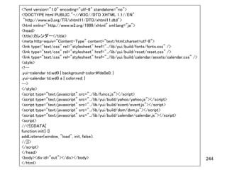 <?xml version="1.0" encoding="utf-8" standalone="no">
<!DOCTYPE html PUBLIC "-//W3C//DTD XHTML 1.1//EN"
 "http://www.w3.org/TR/xhtml11/DTD/xhtml11.dtd">
<html xmlns="http://www.w3.org/1999/xhtml" xml:lang="ja">
<head>
<title>カレンダー</title>
<meta http-equiv="Content-Type" content="text/html;charset=utf-8">
<link type="text/css" rel="stylesheet" href="../lib/yui/build/fonts/fonts.css" />
<link type="text/css" rel="stylesheet" href="../lib/yui/build/reset/reset.css" />
<link type="text/css" rel="stylesheet" href="../lib/yui/build/calendar/assets/calendar.css" />
<style>
<!--
.yui-calendar td.wd0 { background-color:#fde0e0; }
.yui-calendar td.wd0 a { color:red; }
-->
</style>
<script type="text/javascript" src="../lib/funcs.js"></script>
<script type="text/javascript" src="../lib/yui/build/yahoo/yahoo.js"></script>
<script type="text/javascript" src="../lib/yui/build/event/event.js"></script>
<script type="text/javascript" src="../lib/yui/build/dom/dom.js"></script>
<script type="text/javascript" src="../lib/yui/build/calendar/calendar.js"></script>
<script>
//<![CDATA[
function init() {}
addListener(window, "load", init, false);
//]]>
</script>
</head>
<body><div id="out"></div></body>                                                                244
</html>
 