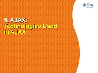 5. AJAX:
Technologies Used
in AJAX
 