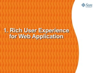 1. Rich User Experience
   for Web Application
 