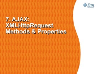 7. AJAX:
XMLHttpRequest
Methods & Properties
 