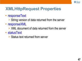 XMLHttpRequest Properties
• responseText
  > String version of data returned from the server
• responseXML
  > XML document of data returned from the server
• statusText
  > Status text returned from server




                                                      47
 