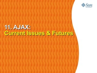 11. AJAX:
Current Issues & Futures
 