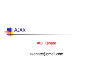 AJAX

          Atul Kahate

       akahate@gmail.com
 