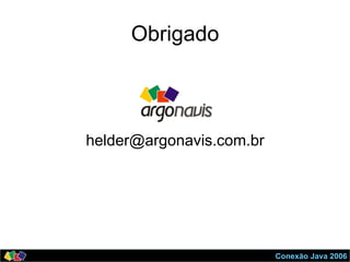 Conexão Java 2006
Obrigado
helder@argonavis.com.br
 