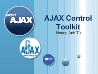 AJAX Control
  Toolkit
  Hoàng Anh Tú
 