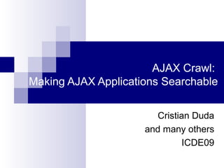 AJAX Crawl:
Making AJAX Applications Searchable
Cristian Duda
and many others
ICDE09
 