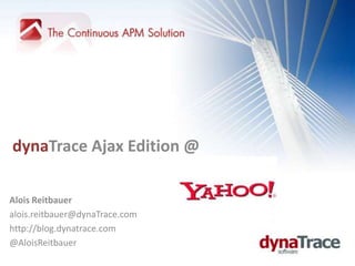 dynaTrace Ajax Edition @  Alois Reitbauer alois.reitbauer@dynaTrace.com http://blog.dynatrace.com @AloisReitbauer 