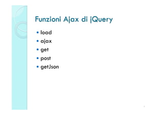 Funzioni Ajax di jQuery
  load
  ajax
  get
  post
  getJson




                          7
 