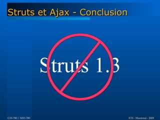 Struts et Ajax - Conclusion




                    Struts 1.3

GTI-780 / MTI-780                ETS - Montréal - 2009
 