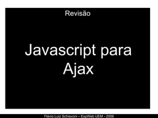Revisão Javascript para Ajax Flávio Luiz Schiavoni – EspWeb UEM - 2006 