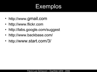 Exemplos http://www .gmail.com http://www.flickr.com http://labs.google.com/suggest http://www.backbase.com/ http:// www.start.com/3/ Flávio Luiz Schiavoni – EspWeb UEM - 2006 