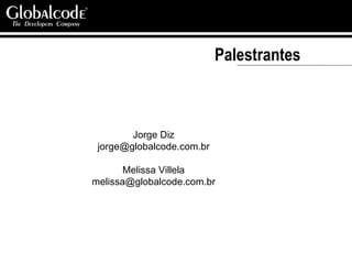 Palestrantes Jorge Diz [email_address] Melissa Villela [email_address] 