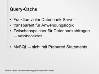 Query-Cache Funktion vieler Datenbank-Server transparent für Anwendungslogik Zwischenspeicher für Datenbankabfragen Arbeitsspeicher MySQL – nicht mit Prepared Statements 