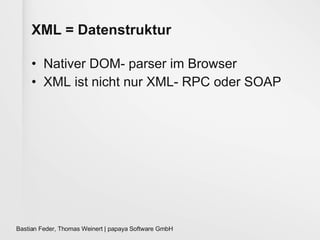 XML = Datenstruktur Nativer DOM- parser im Browser XML ist nicht nur XML- RPC oder SOAP 