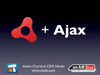 + Ajax

Andre Charland, CEO, Nitobi
     www.nitobi.com
 