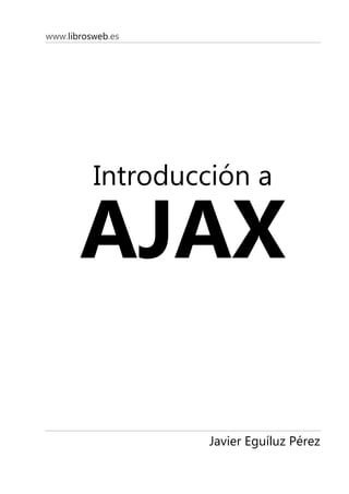 www.librosweb.es
Introducción a
AJAX
Javier Eguíluz Pérez
 