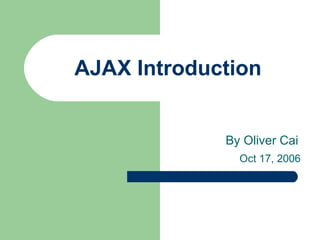 AJAX Introduction By Oliver Cai Oct 17, 2006 