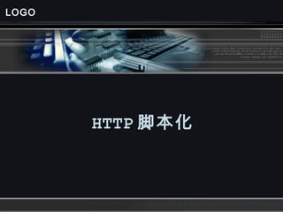 LOGO
HTTP 脚本化
 