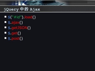 jQuery 中的 Ajax
 $(“#id”).load()
 $.ajax()
 $.getJSON()
 $.get()
 $.post()
 