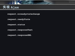 实现 Ajax
request.onreadystatechange
request.readyState
request.status
request.responseText
request.responseXML
 