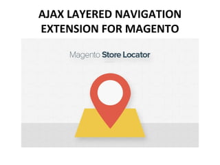 AJAX LAYERED NAVIGATION
EXTENSION FOR MAGENTO
 