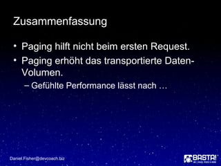 Zusammenfassung
• Paging hilft nicht beim ersten Request.
• Paging erhöht das transportierte Daten-
Volumen.
– Gefühlte Performance lässt nach …
Daniel.Fisher@devcoach.biz
 