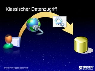 Klassischer Datenzugriff
Daniel.Fisher@devcoach.biz
 