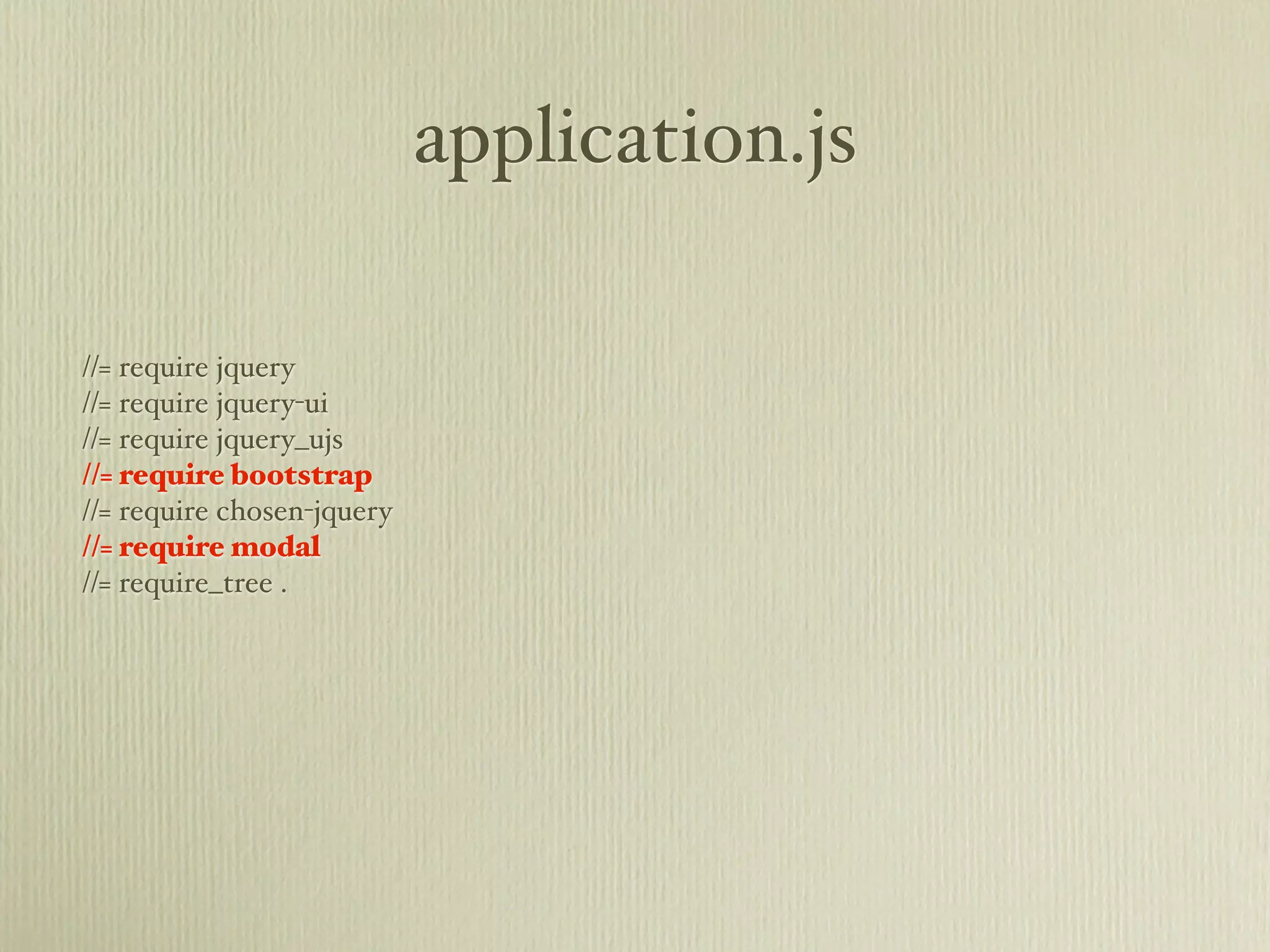 application.js

//= require jquery
//= require jquery-ui
//= require jquery_ujs
//= require bootstrap
//= require chosen-jquery
//= require modal
//= require_tree .
 
