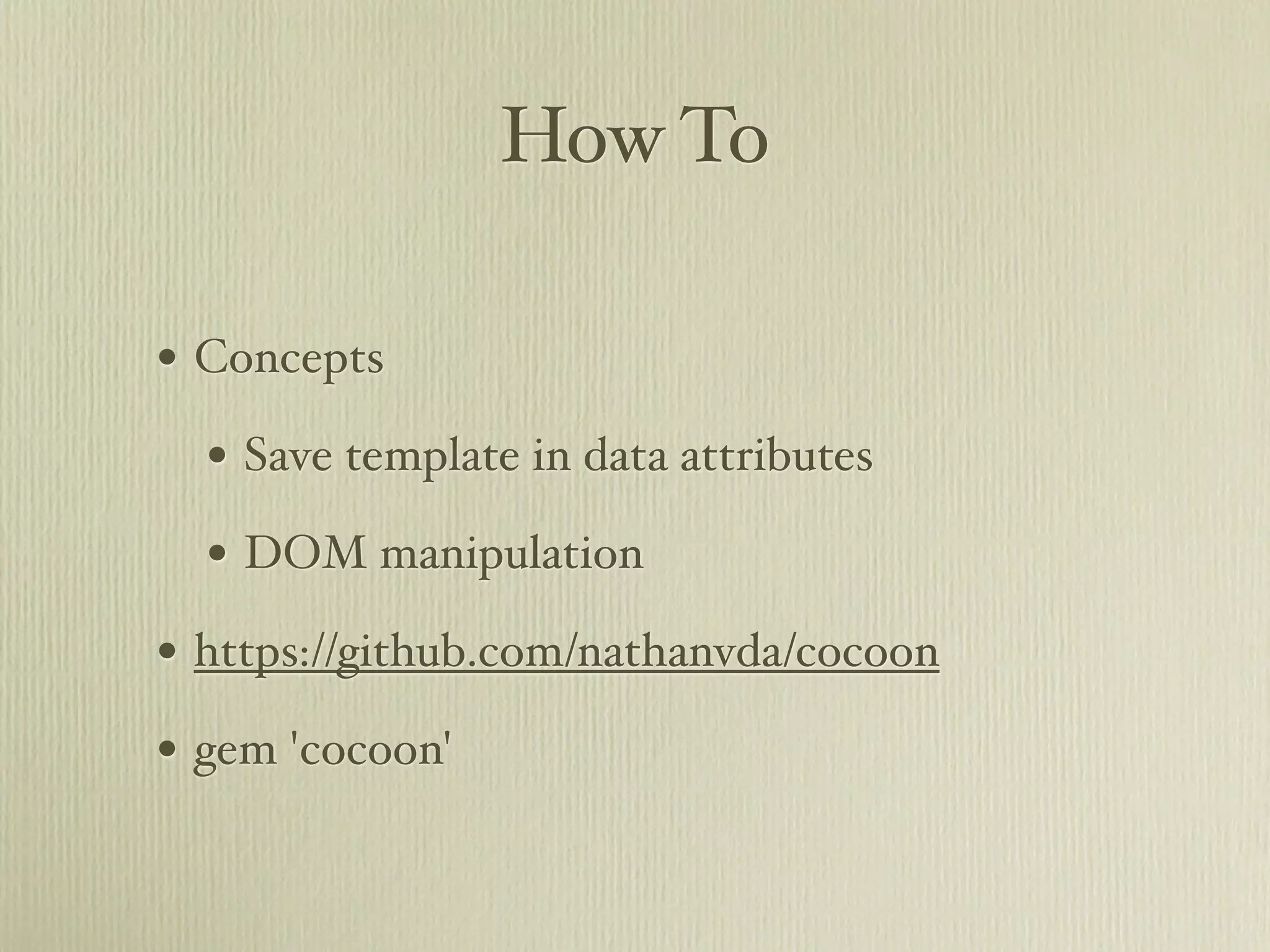 How To

• Concepts
  • Save template in data attributes
  • DOM manipulation
• https://github.com/nathanvda/cocoon
• gem 'cocoon'
 